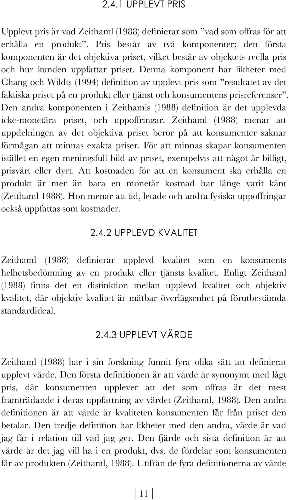 Denna komponent har likheter med Chang och Wildts (1994) definition av upplevt pris som resultatet av det faktiska priset på en produkt eller tjänst och konsumentens prisreferenser.