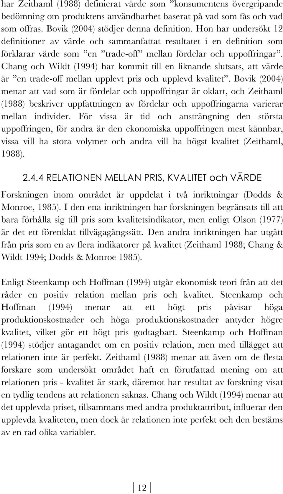 Chang och Wildt (1994) har kommit till en liknande slutsats, att värde är en trade-off mellan upplevt pris och upplevd kvalitet.