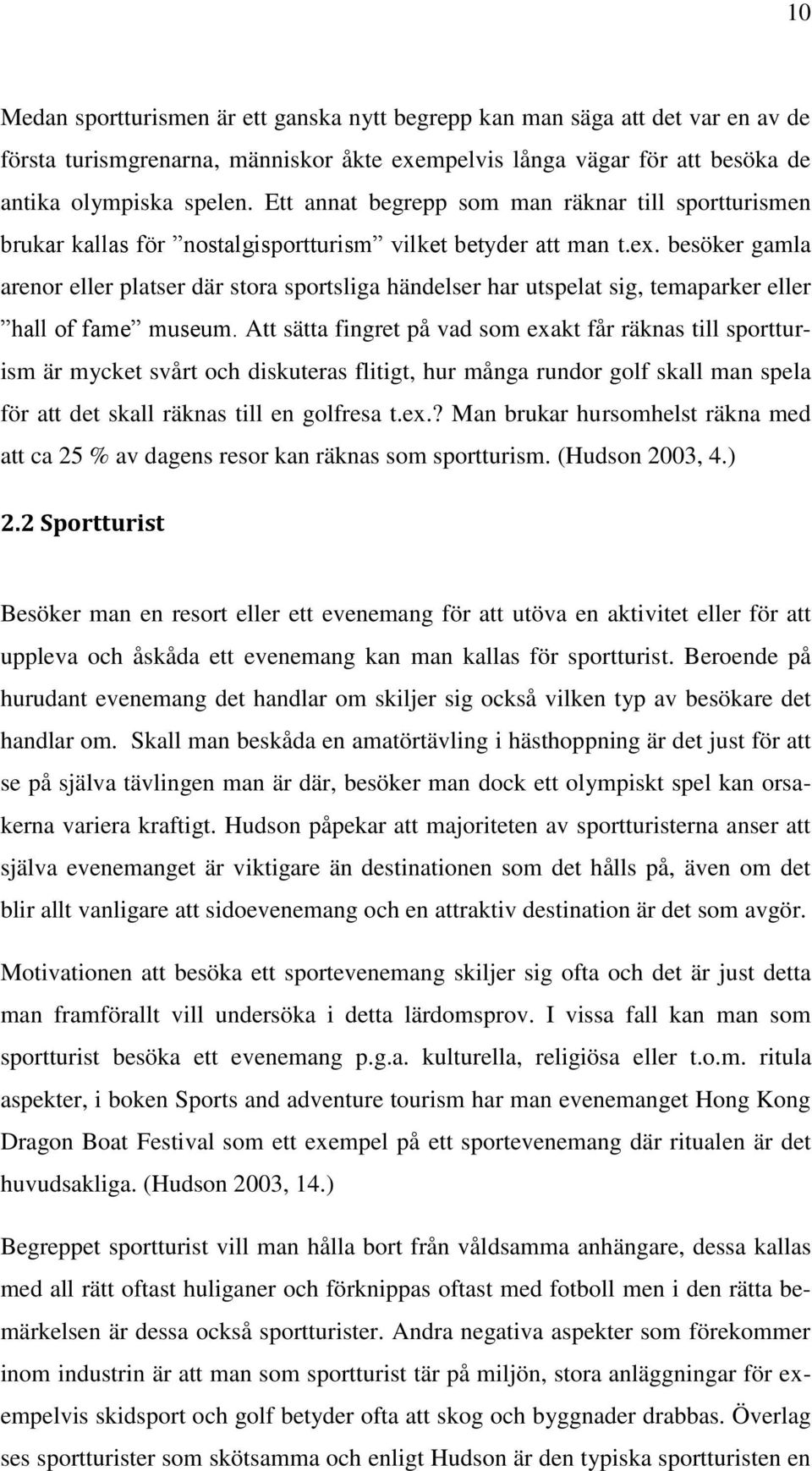 besöker gamla arenor eller platser där stora sportsliga händelser har utspelat sig, temaparker eller hall of fame museum.