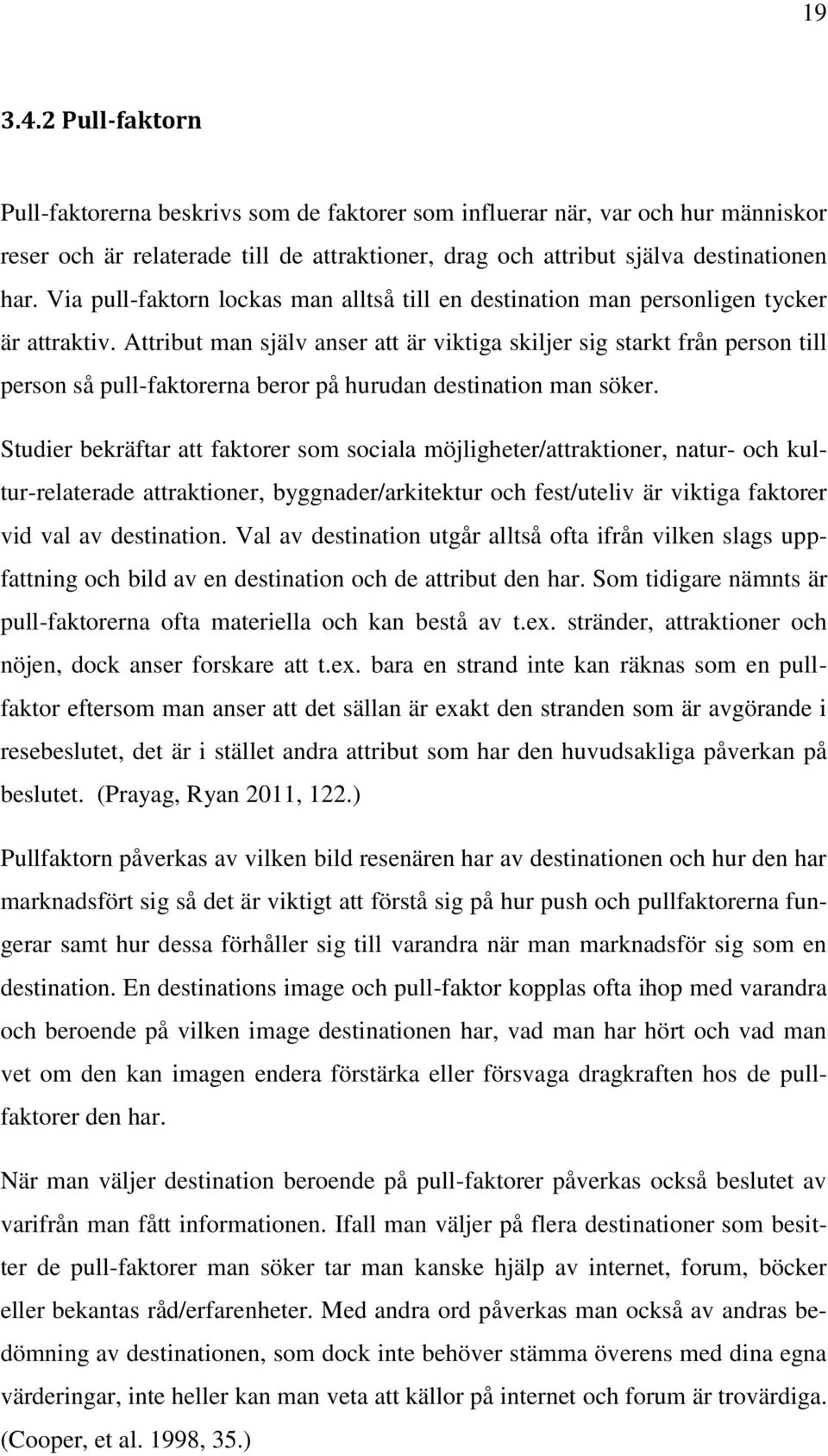 Attribut man själv anser att är viktiga skiljer sig starkt från person till person så pull-faktorerna beror på hurudan destination man söker.