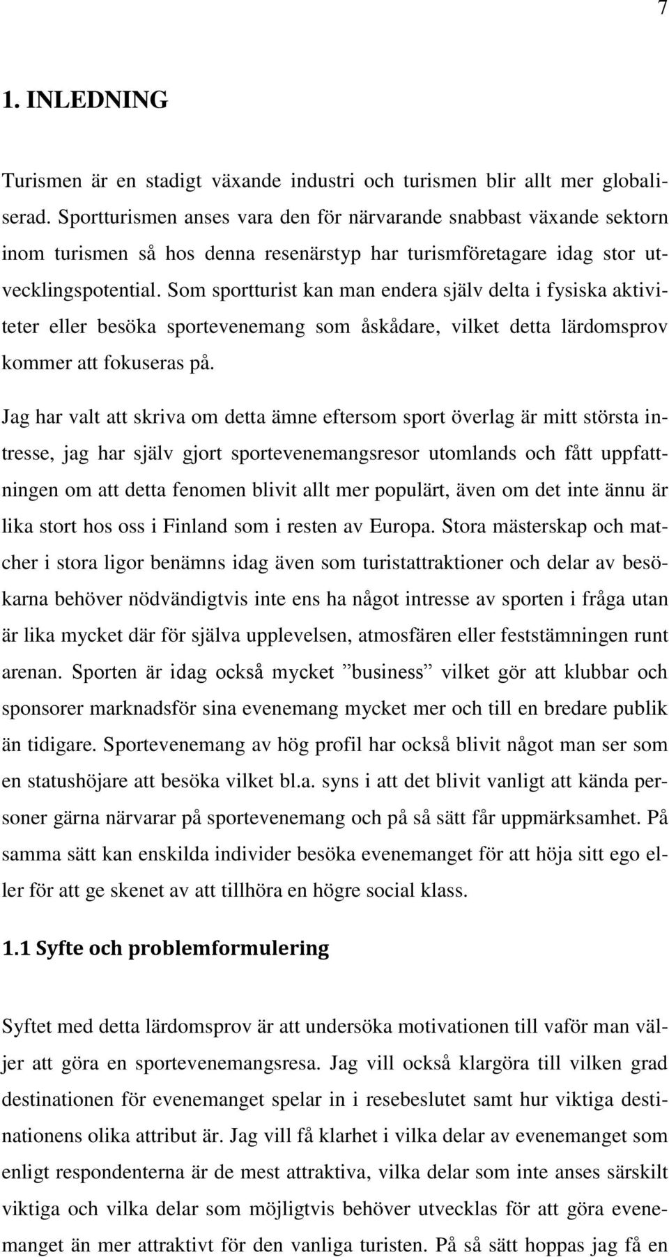 Som sportturist kan man endera själv delta i fysiska aktiviteter eller besöka sportevenemang som åskådare, vilket detta lärdomsprov kommer att fokuseras på.