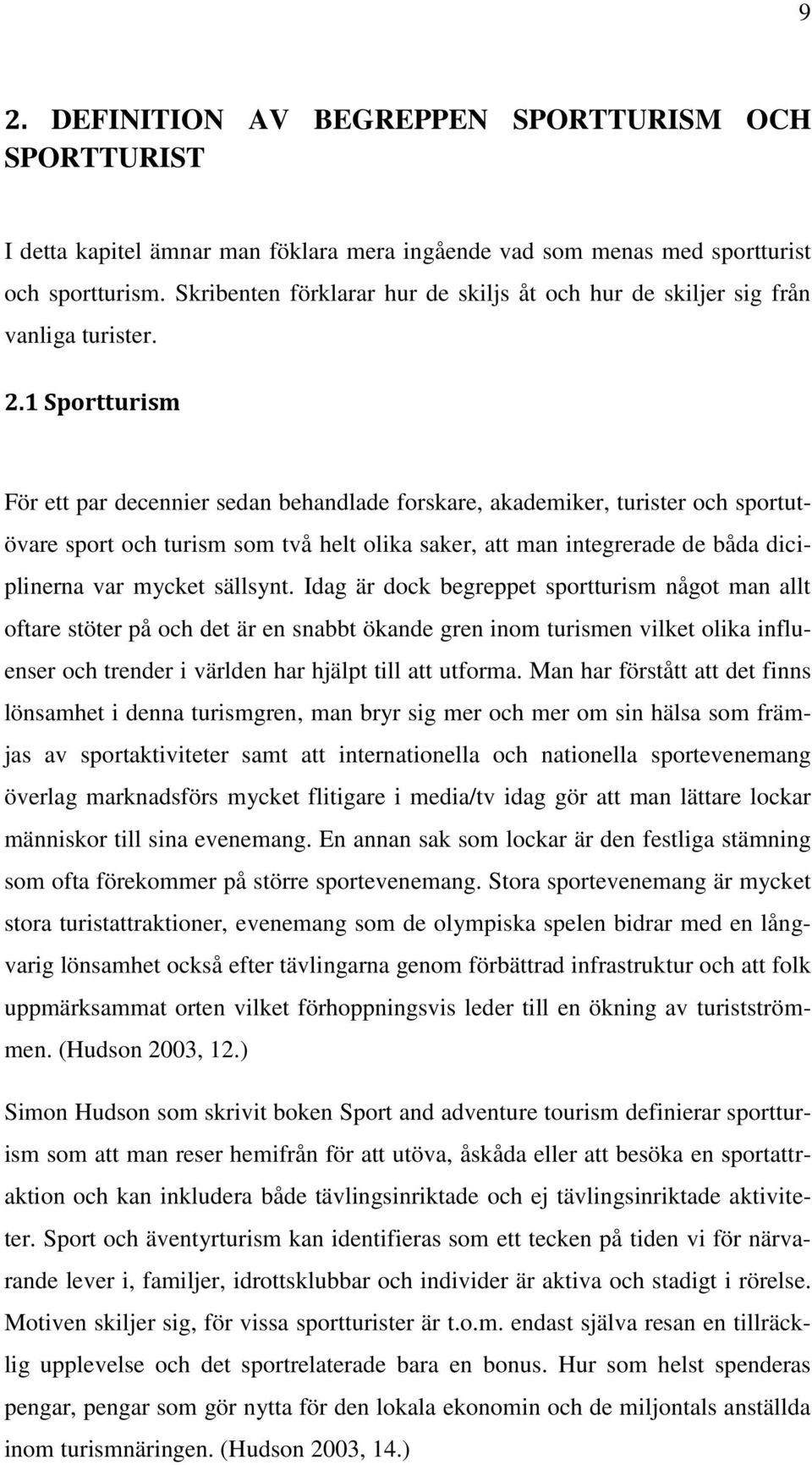 1 Sportturism För ett par decennier sedan behandlade forskare, akademiker, turister och sportutövare sport och turism som två helt olika saker, att man integrerade de båda diciplinerna var mycket