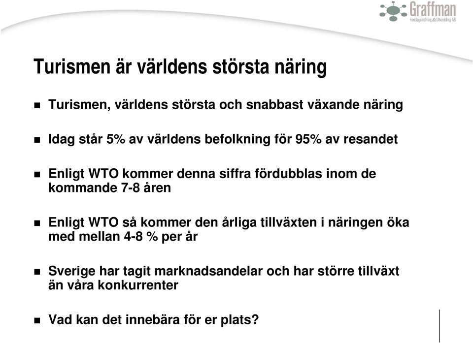 kommande 7-8 åren Enligt WTO så kommer den årliga tillväxten i näringen öka med mellan 4-8 % per år