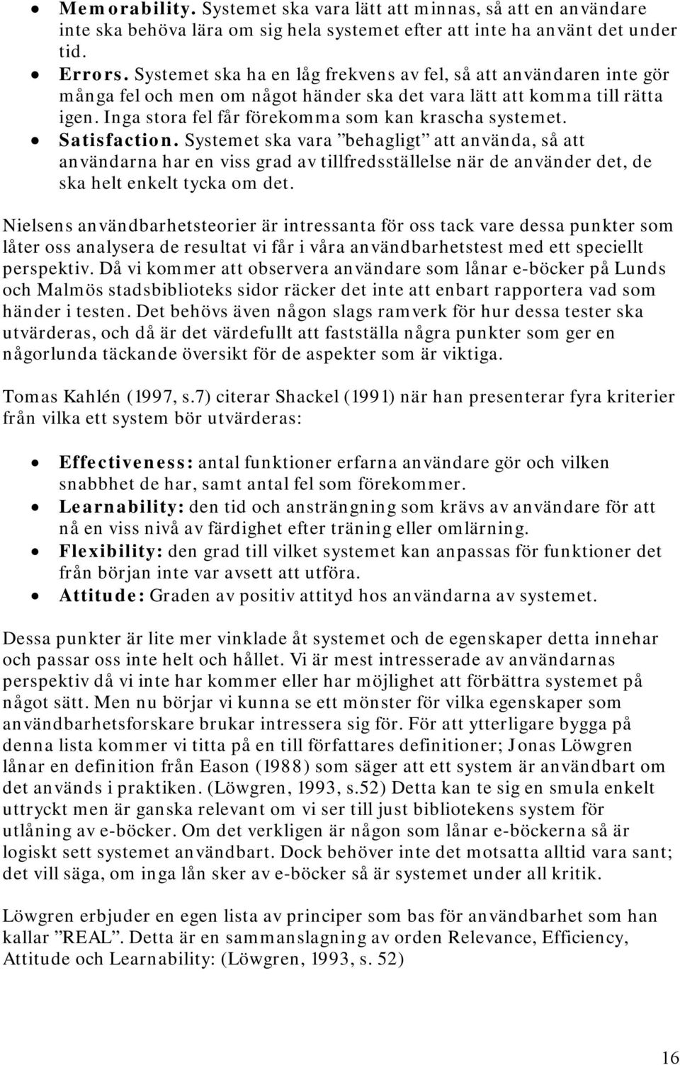 Satisfaction. Systemet ska vara behagligt att använda, så att användarna har en viss grad av tillfredsställelse när de använder det, de ska helt enkelt tycka om det.