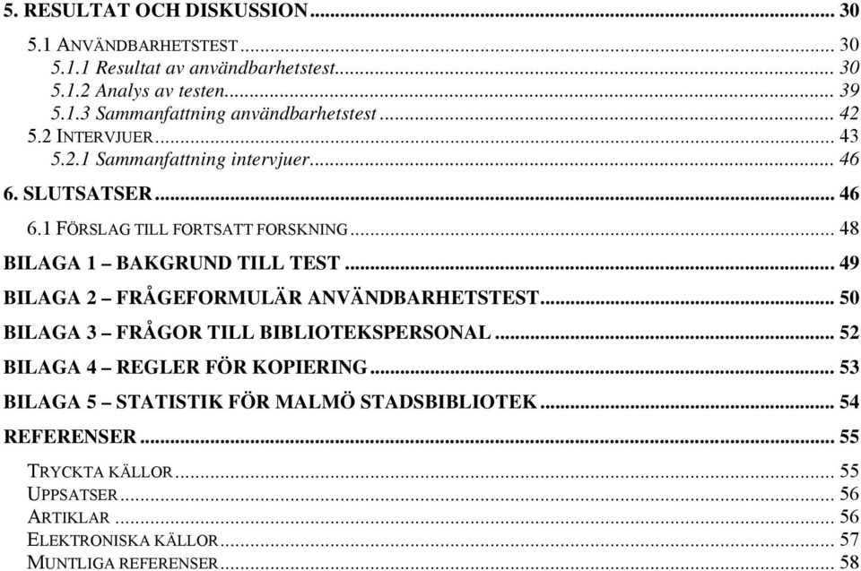 .. 49 BILAGA 2 FRÅGEFORMULÄR ANVÄNDBARHETSTEST... 50 BILAGA 3 FRÅGOR TILL BIBLIOTEKSPERSONAL... 52 BILAGA 4 REGLER FÖR KOPIERING.