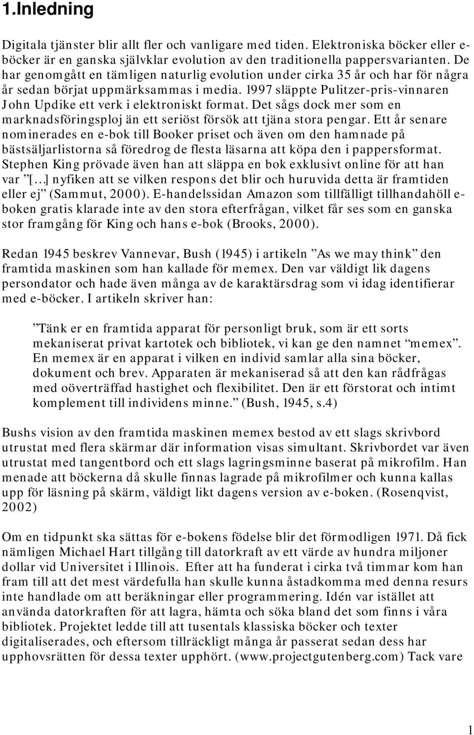 1997 släppte Pulitzer-pris-vinnaren John Updike ett verk i elektroniskt format. Det sågs dock mer som en marknadsföringsploj än ett seriöst försök att tjäna stora pengar.