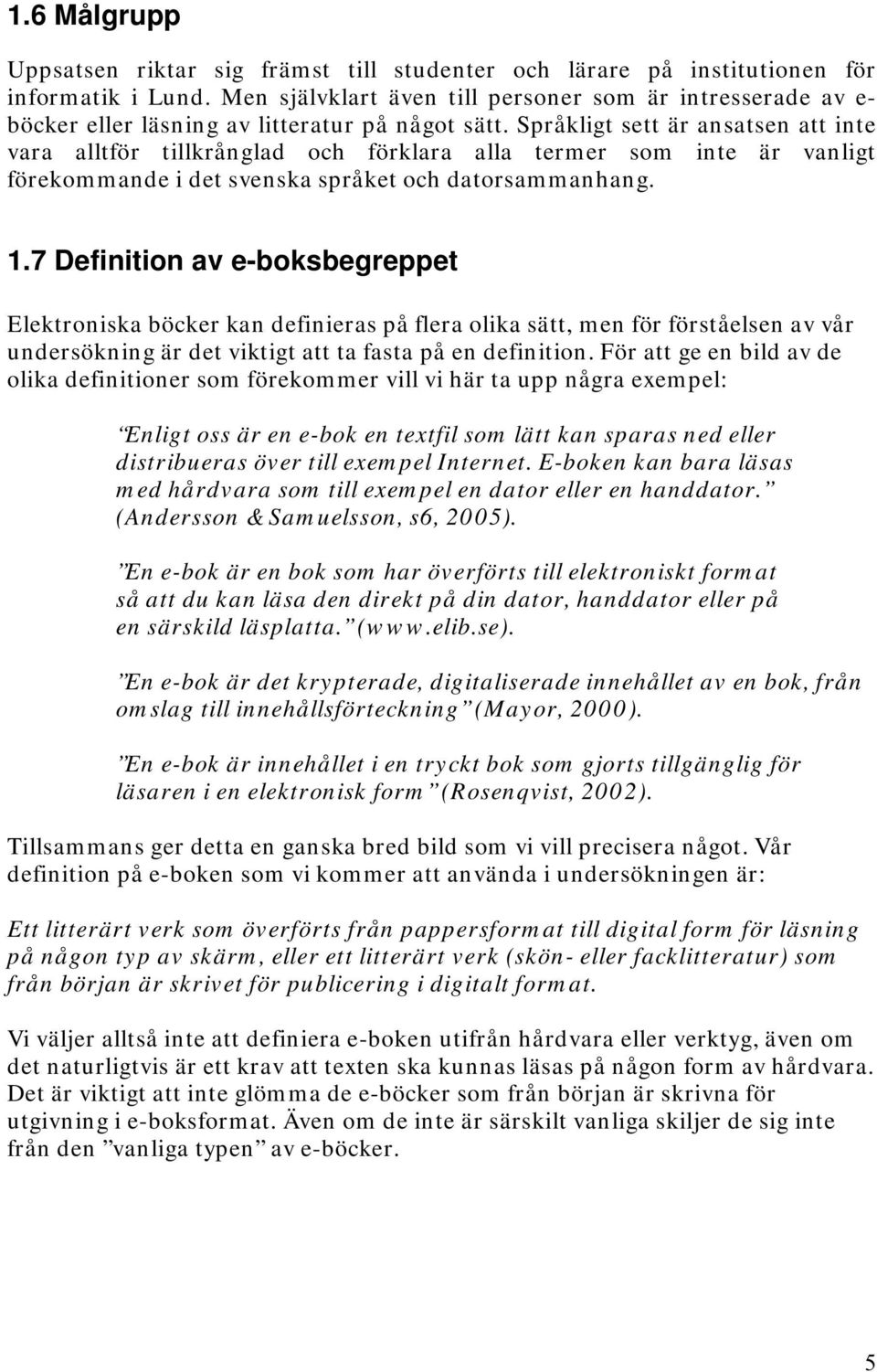 Språkligt sett är ansatsen att inte vara alltför tillkrånglad och förklara alla termer som inte är vanligt förekommande i det svenska språket och datorsammanhang. 1.