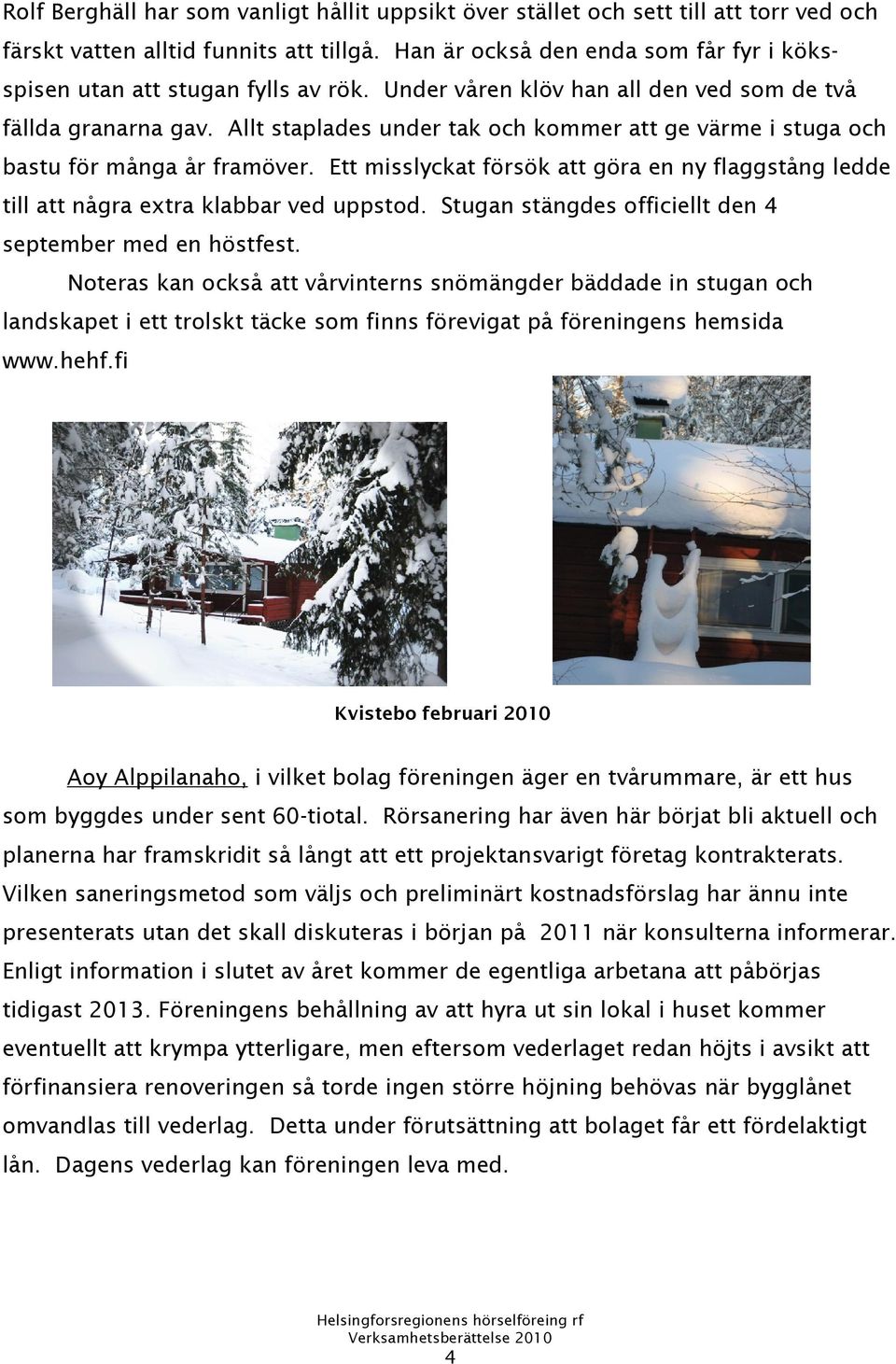 Allt staplades under tak och kommer att ge värme i stuga och bastu för många år framöver. Ett misslyckat försök att göra en ny flaggstång ledde till att några extra klabbar ved uppstod.