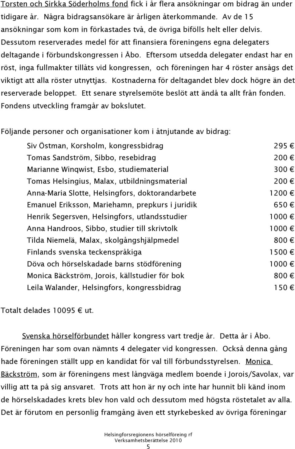 Eftersom utsedda delegater endast har en röst, inga fullmakter tillåts vid kongressen, och föreningen har 4 röster ansågs det viktigt att alla röster utnyttjas.