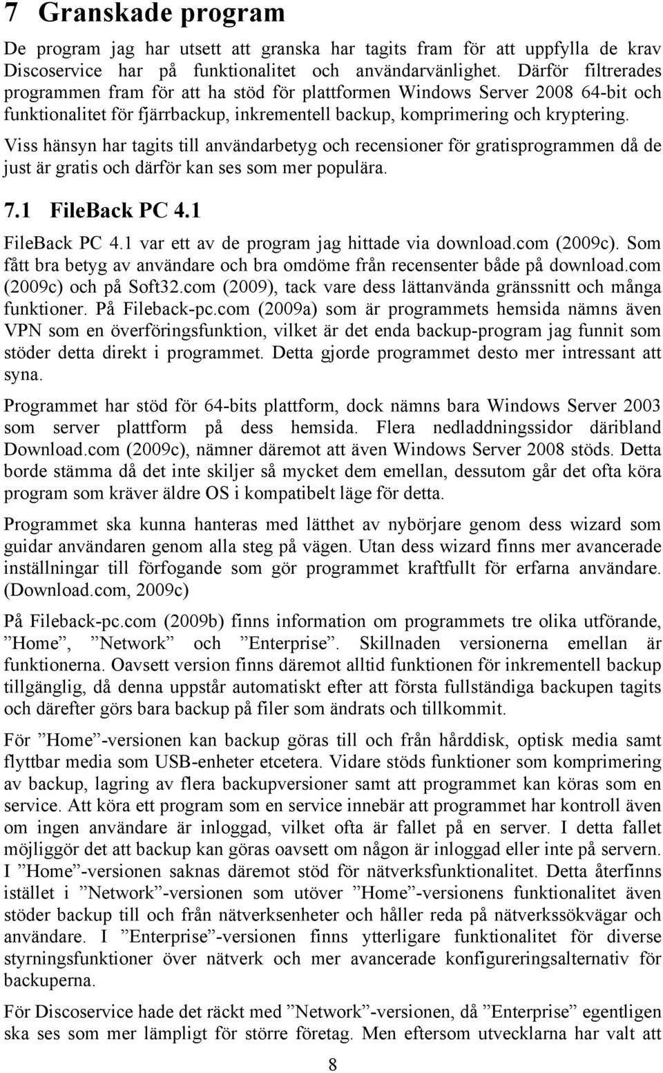 Viss hänsyn har tagits till användarbetyg och recensioner för gratisprogrammen då de just är gratis och därför kan ses som mer populära. 7.1 FileBack PC 4.