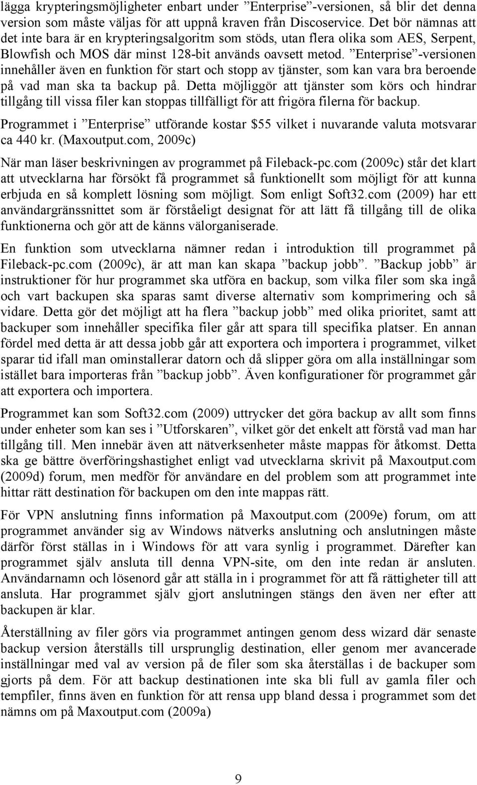 Enterprise -versionen innehåller även en funktion för start och stopp av tjänster, som kan vara bra beroende på vad man ska ta backup på.