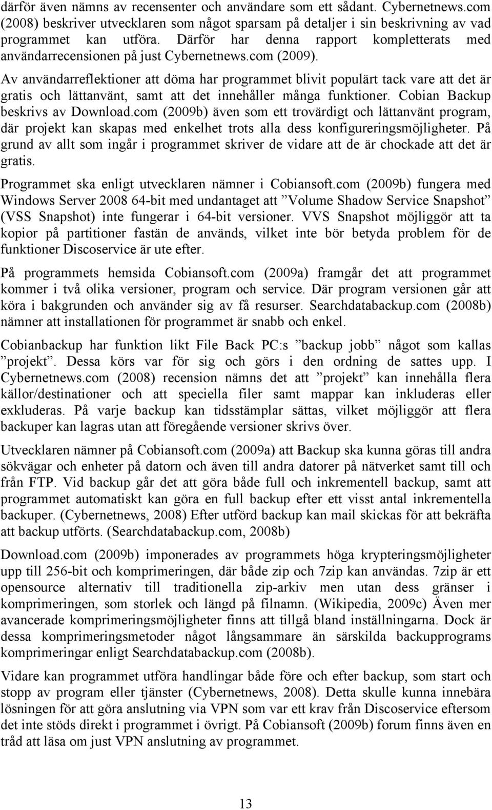 Av användarreflektioner att döma har programmet blivit populärt tack vare att det är gratis och lättanvänt, samt att det innehåller många funktioner. Cobian Backup beskrivs av Download.