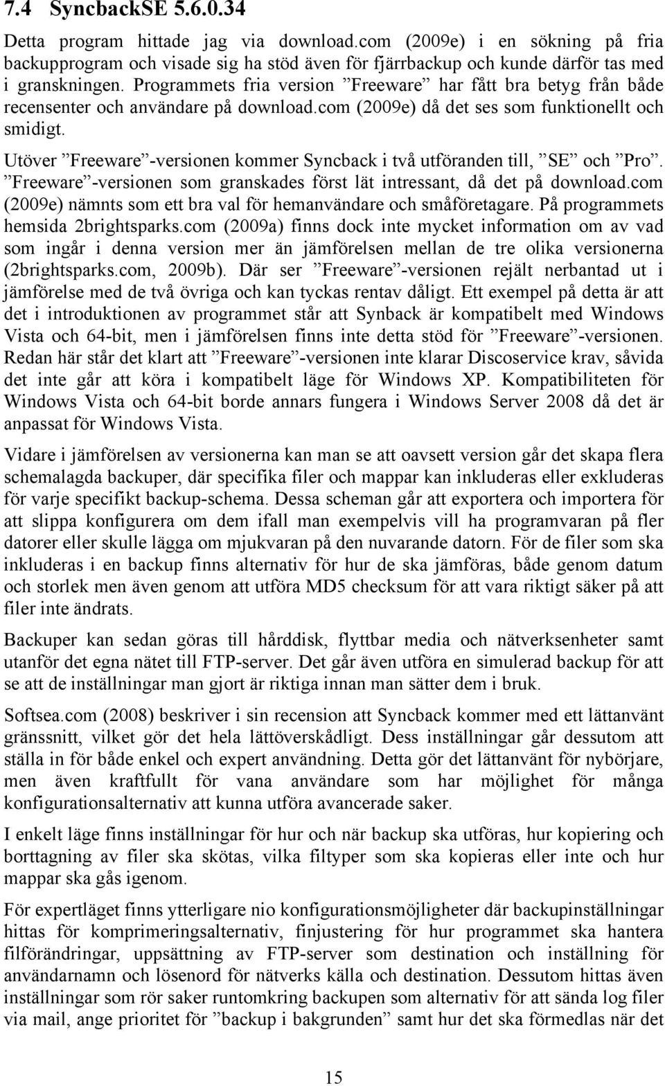 Utöver Freeware -versionen kommer Syncback i två utföranden till, SE och Pro. Freeware -versionen som granskades först lät intressant, då det på download.