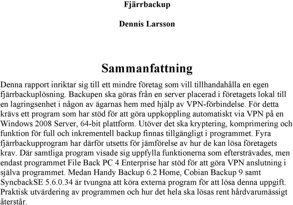 För detta krävs ett program som har stöd för att göra uppkoppling automatiskt via VPN på en Windows 2008 Server, 64-bit plattform.