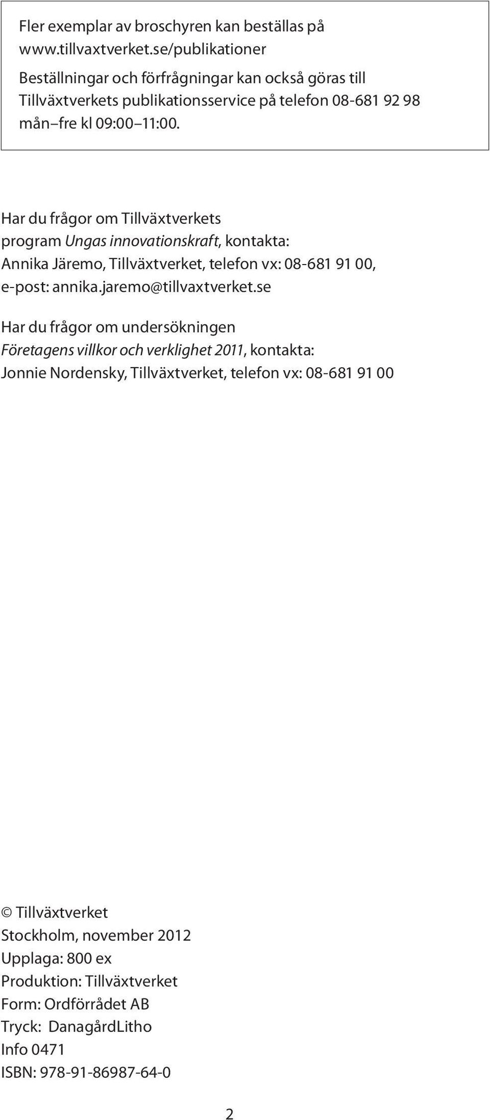 Har du frågor om Tillväxtverkets program Ungas innovationskraft, kontakta: Annika Järemo, Tillväxtverket, telefon vx: 08-681 91 00, e-post: annika.jaremo@tillvaxtverket.