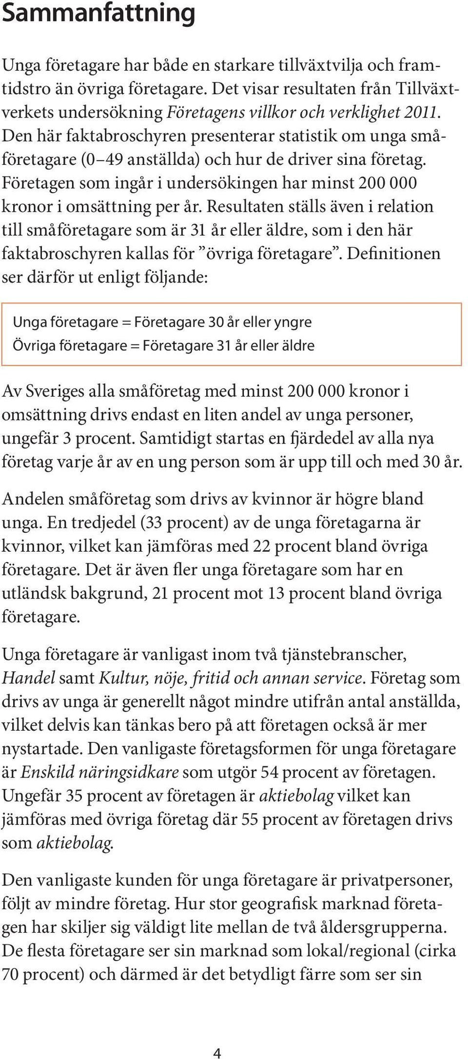 Resultaten ställs även i relation till småföretagare som är 31 år eller äldre, som i den här faktabroschyren kallas för övriga företagare.