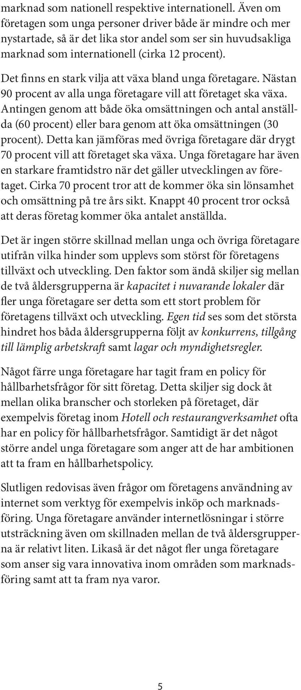 Det finns en stark vilja att växa bland unga företagare. Nästan 90 procent av alla unga företagare vill att företaget ska växa.