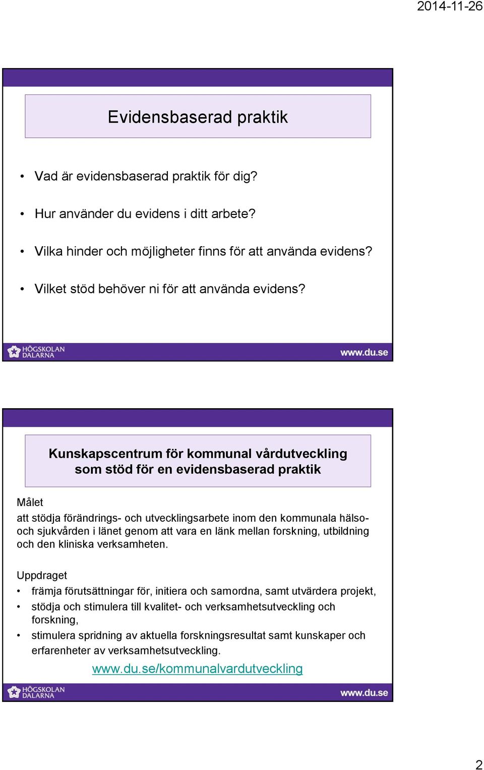 Kunskapscentrum för kommunal vårdutveckling som stöd för en evidensbaserad praktik Målet att stödja förändrings- och utvecklingsarbete inom den kommunala hälsooch sjukvården i länet genom att