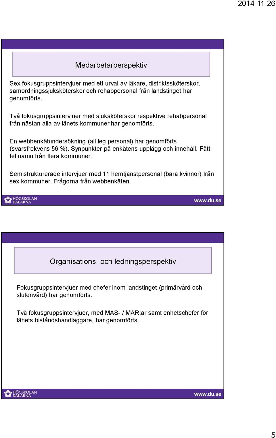 En webbenkätundersökning (all leg personal) har genomförts (svarsfrekvens 56 %). Synpunkter på enkätens upplägg och innehåll. Fått fel namn från flera kommuner.