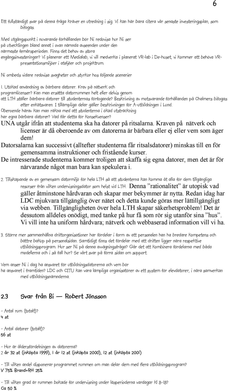 Finns det behov av stora engångsinvesteringar? Vi planerar ett Medialab, vi vill medverka i planerat VR-lab i De-huset, vi kommer att behöva VRpresentationsmiljöer i ateljéer och projektrum.