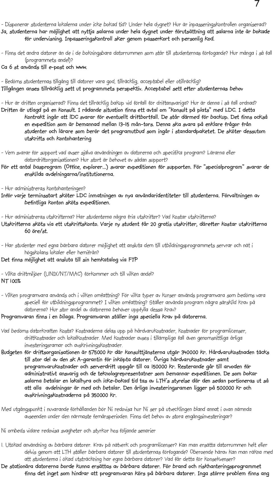 - Finns det andra datorer än de i de bokningsbara datorrummen som står till studenternas förfogande? Hur många i så fall (programmets andel)? Ca 6 st används till e-post och www.