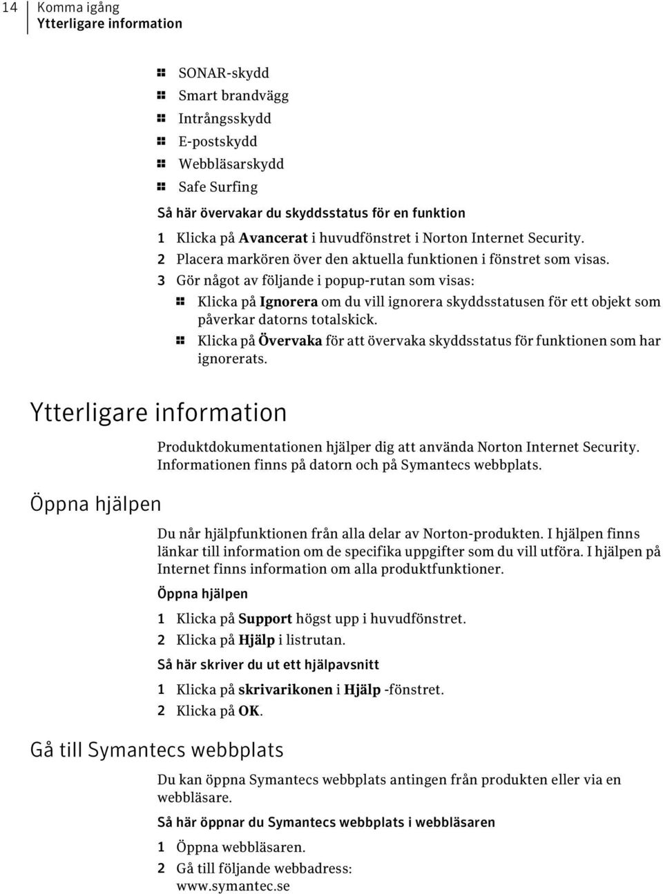 3 Gör något av följande i popup-rutan som visas: 1 Klicka på Ignorera om du vill ignorera skyddsstatusen för ett objekt som påverkar datorns totalskick.