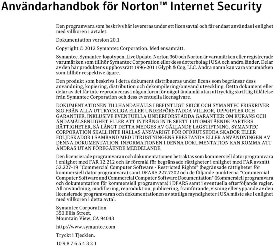 Symantec, Symantec-logotypen, LiveUpdate, Norton 360 och Norton är varumärken eller registrerade varumärken som tillhör Symantec Corporation eller dess dotterbolag i USA och andra länder.