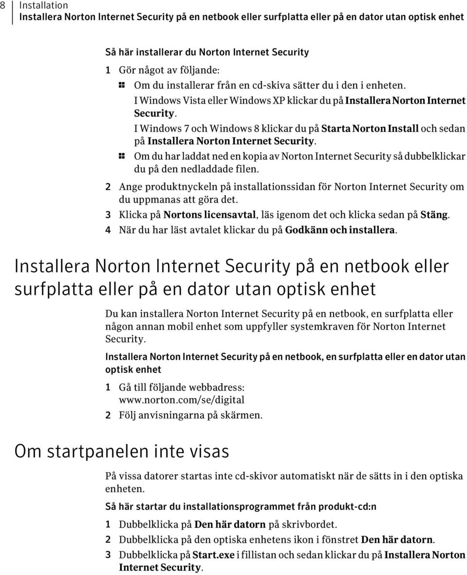 I Windows 7 och Windows 8 klickar du på Starta Norton Install och sedan på Installera Norton Internet Security.