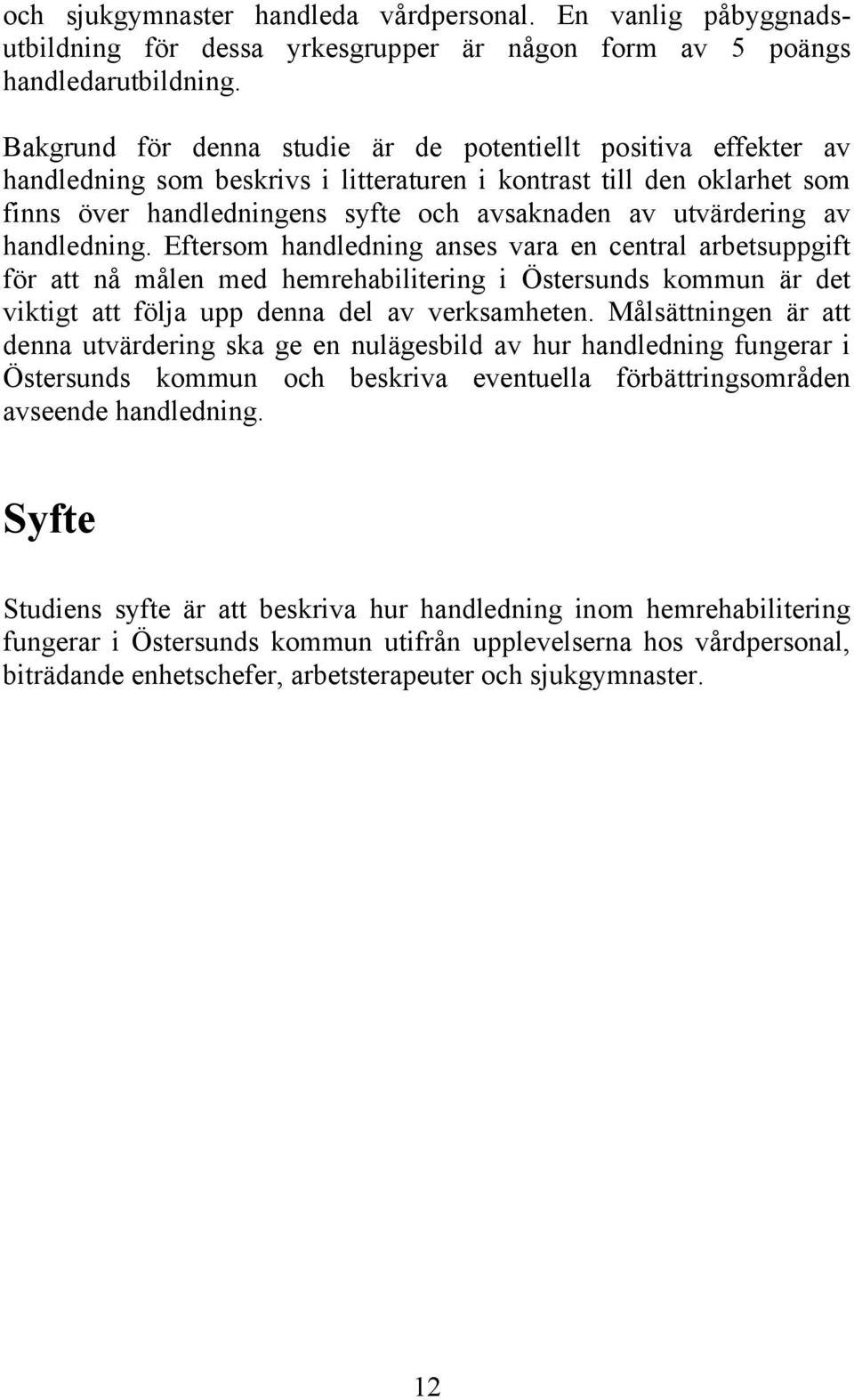 av handledning. Eftersom handledning anses vara en central arbetsuppgift för att nå målen med hemrehabilitering i Östersunds kommun är det viktigt att följa upp denna del av verksamheten.