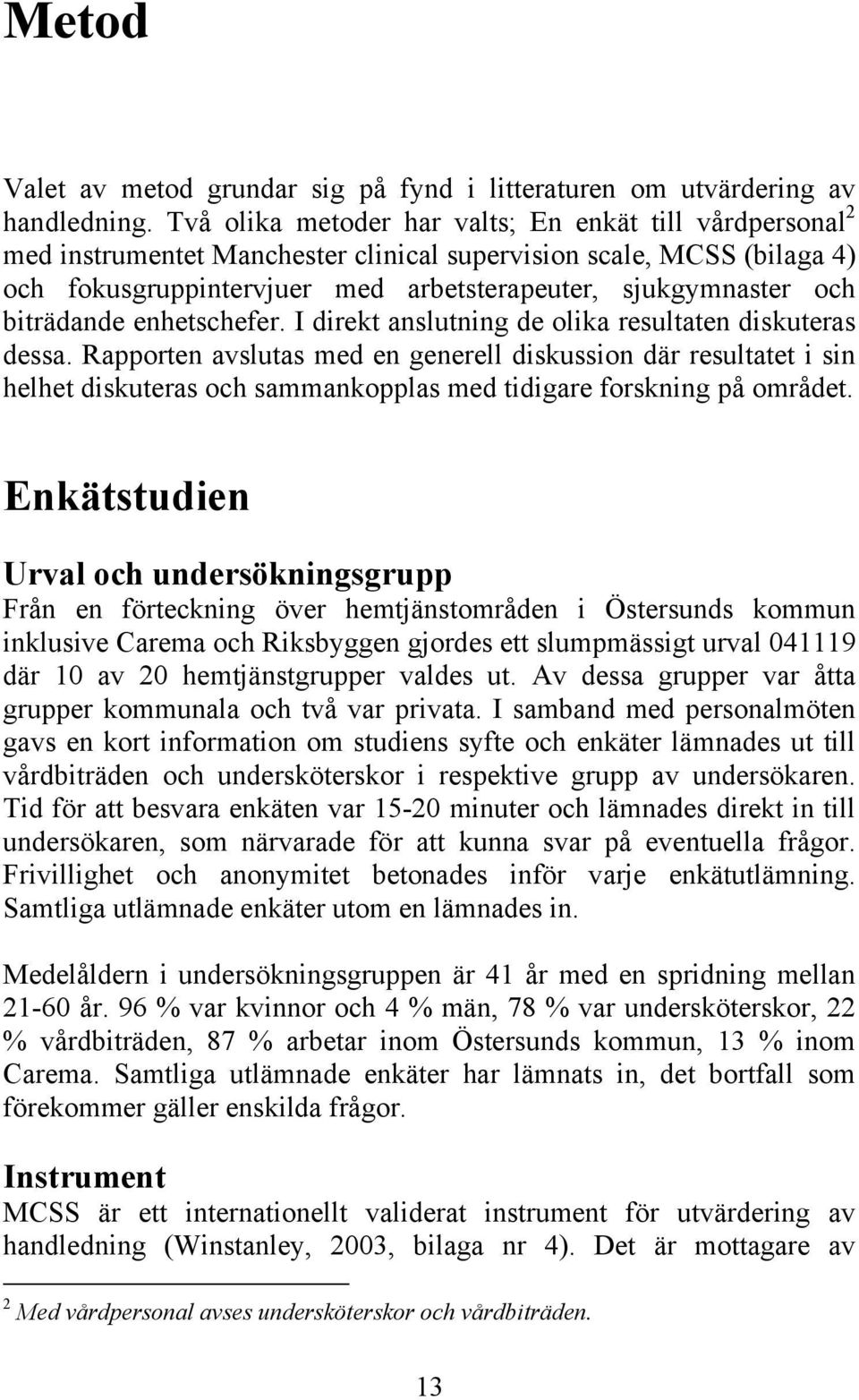 biträdande enhetschefer. I direkt anslutning de olika resultaten diskuteras dessa.