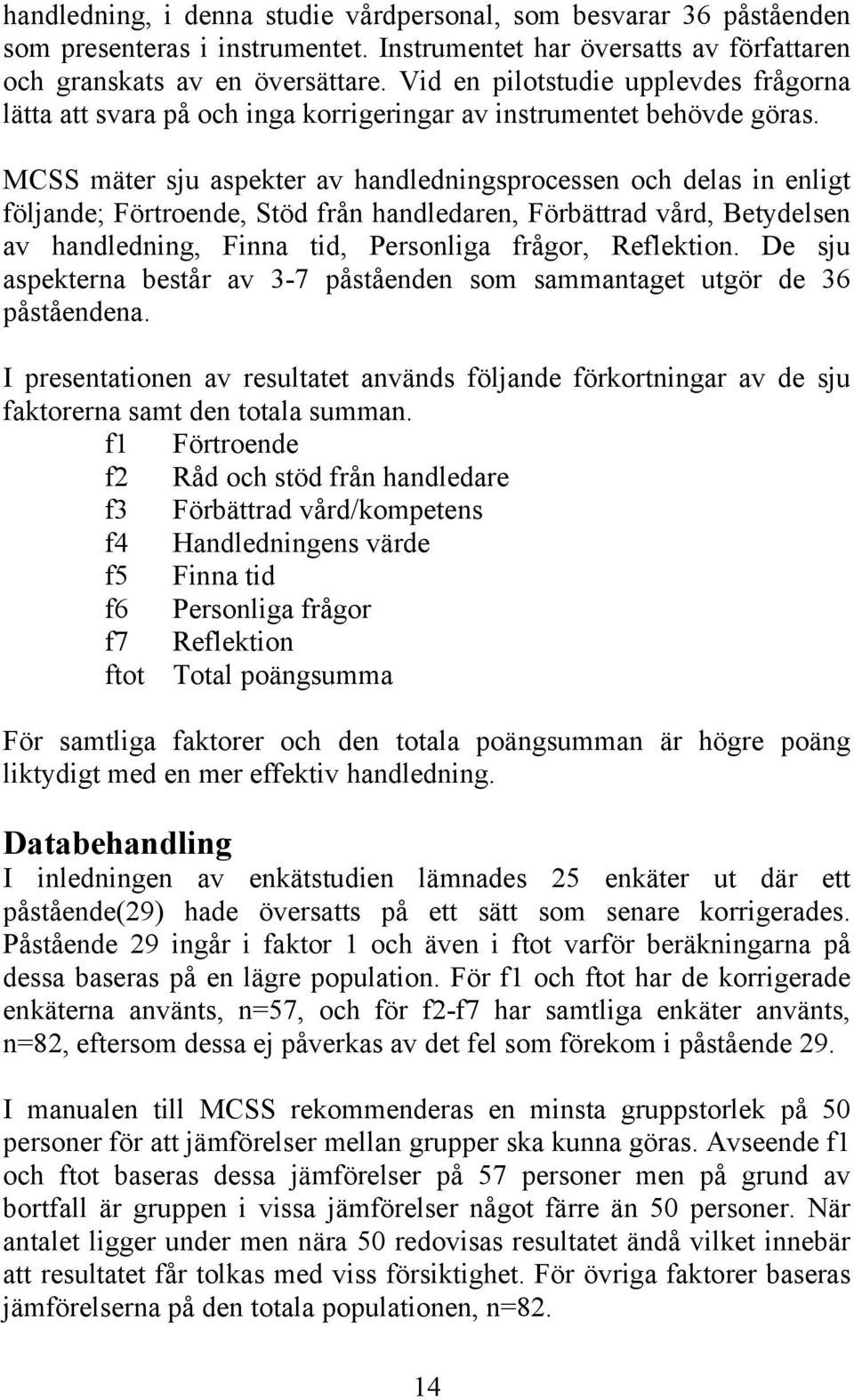 MCSS mäter sju aspekter av handledningsprocessen och delas in enligt följande; Förtroende, Stöd från handledaren, Förbättrad vård, Betydelsen av handledning, Finna tid, Personliga frågor, Reflektion.