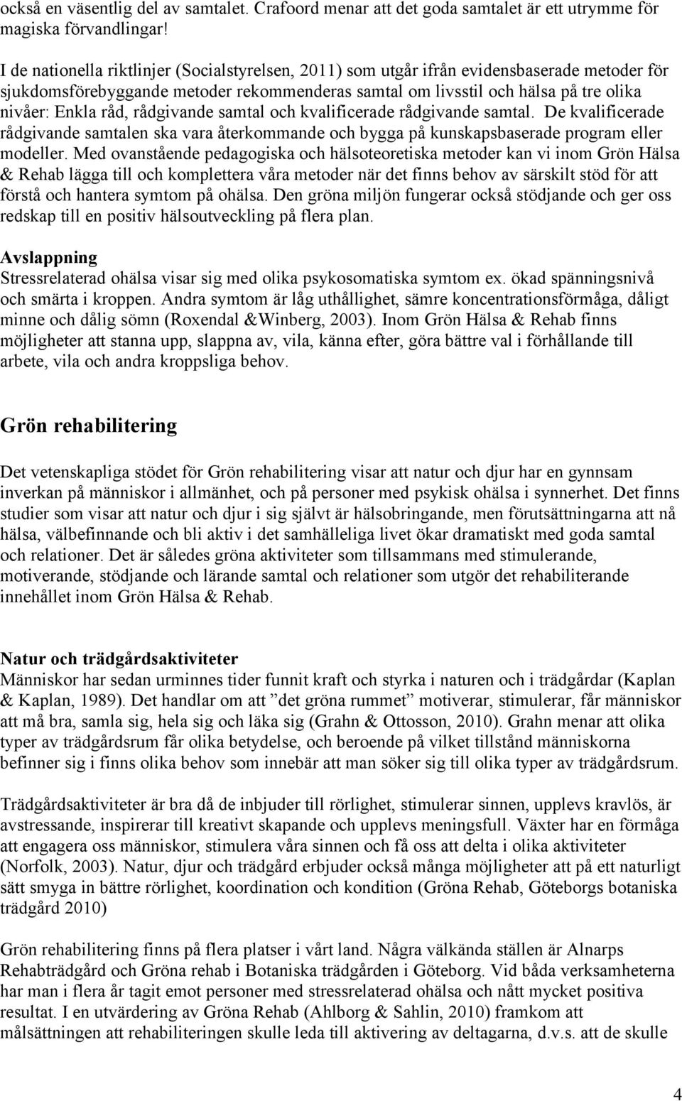 rådgivande samtal och kvalificerade rådgivande samtal. De kvalificerade rådgivande samtalen ska vara återkommande och bygga på kunskapsbaserade program eller modeller.