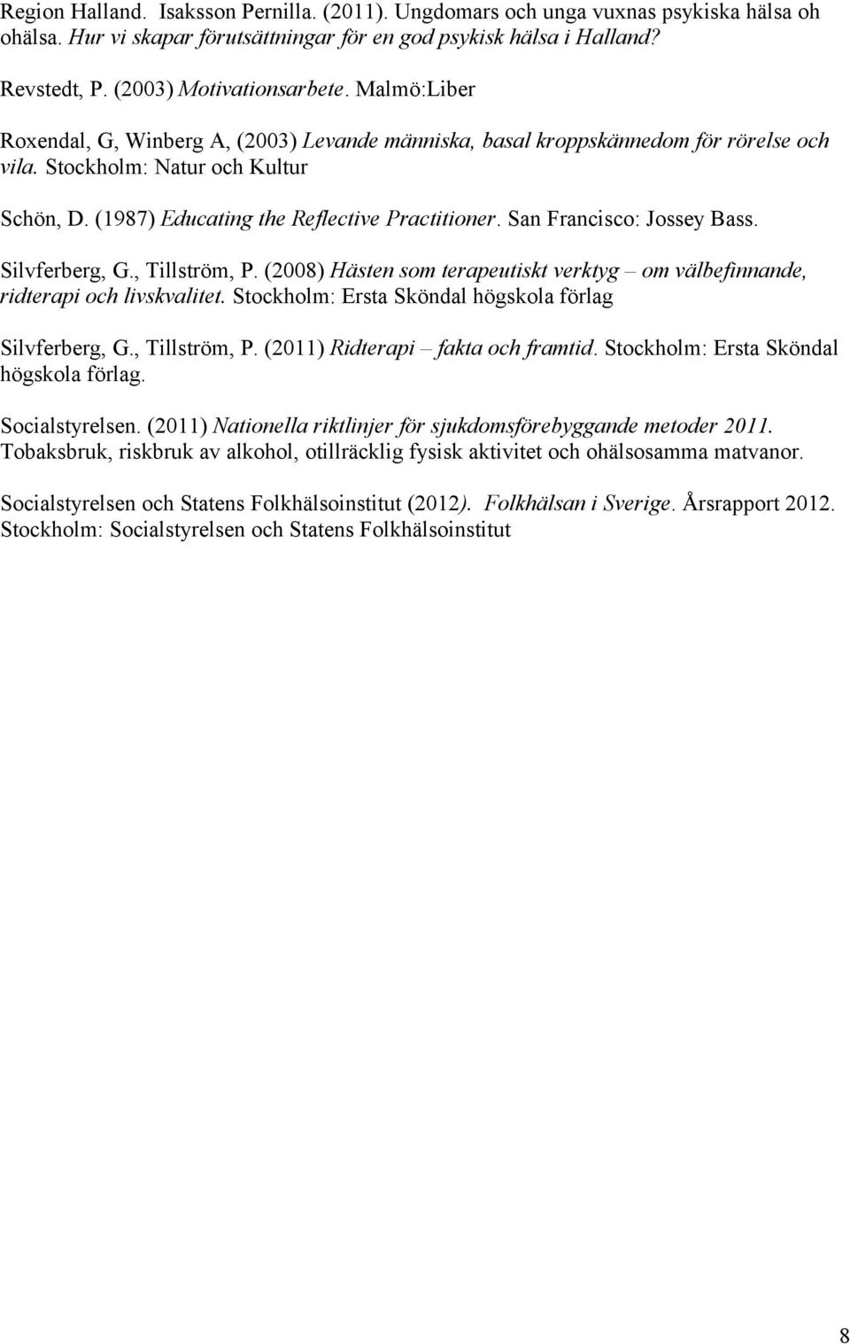 San Francisco: Jossey Bass. Silvferberg, G., Tillström, P. (2008) Hästen som terapeutiskt verktyg om välbefinnande, ridterapi och livskvalitet. Stockholm: Ersta Sköndal högskola förlag Silvferberg, G.