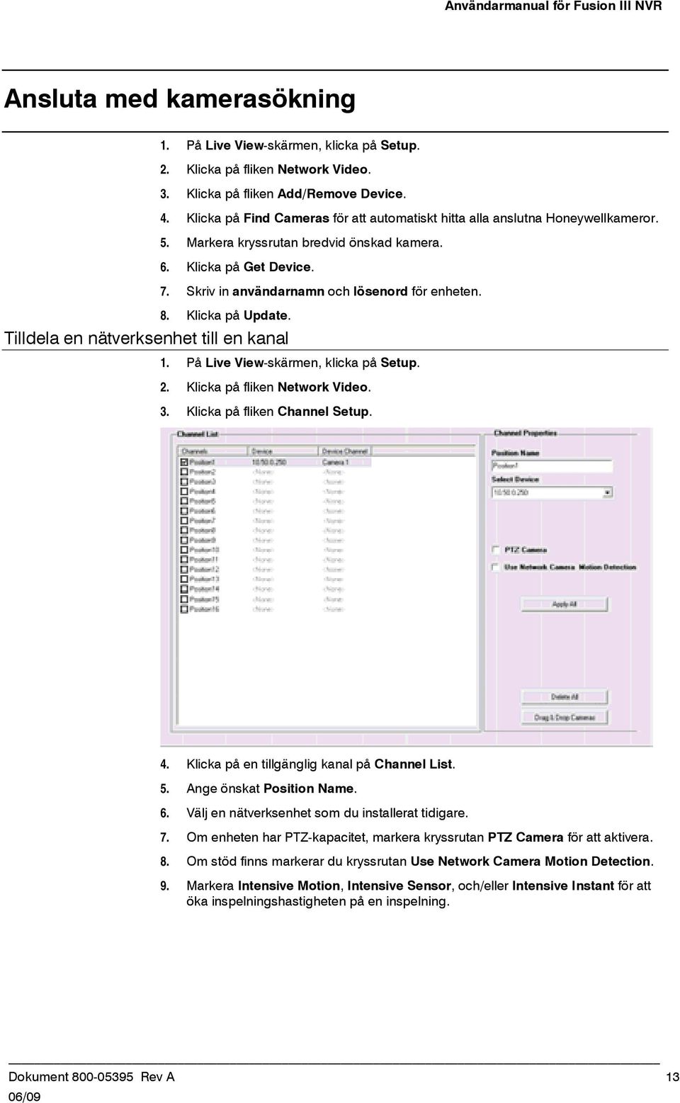 Skriv in användarnamn och lösenord för enheten. 8. Klicka på Update. 1. På Live View-skärmen, klicka på Setup. 2. Klicka på fliken Network Video. 3. Klicka på fliken Channel Setup. 4.