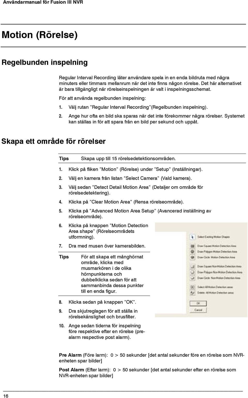 Välj rutan Regular Interval Recording (Regelbunden inspelning). 2. Ange hur ofta en bild ska sparas när det inte förekommer några rörelser.