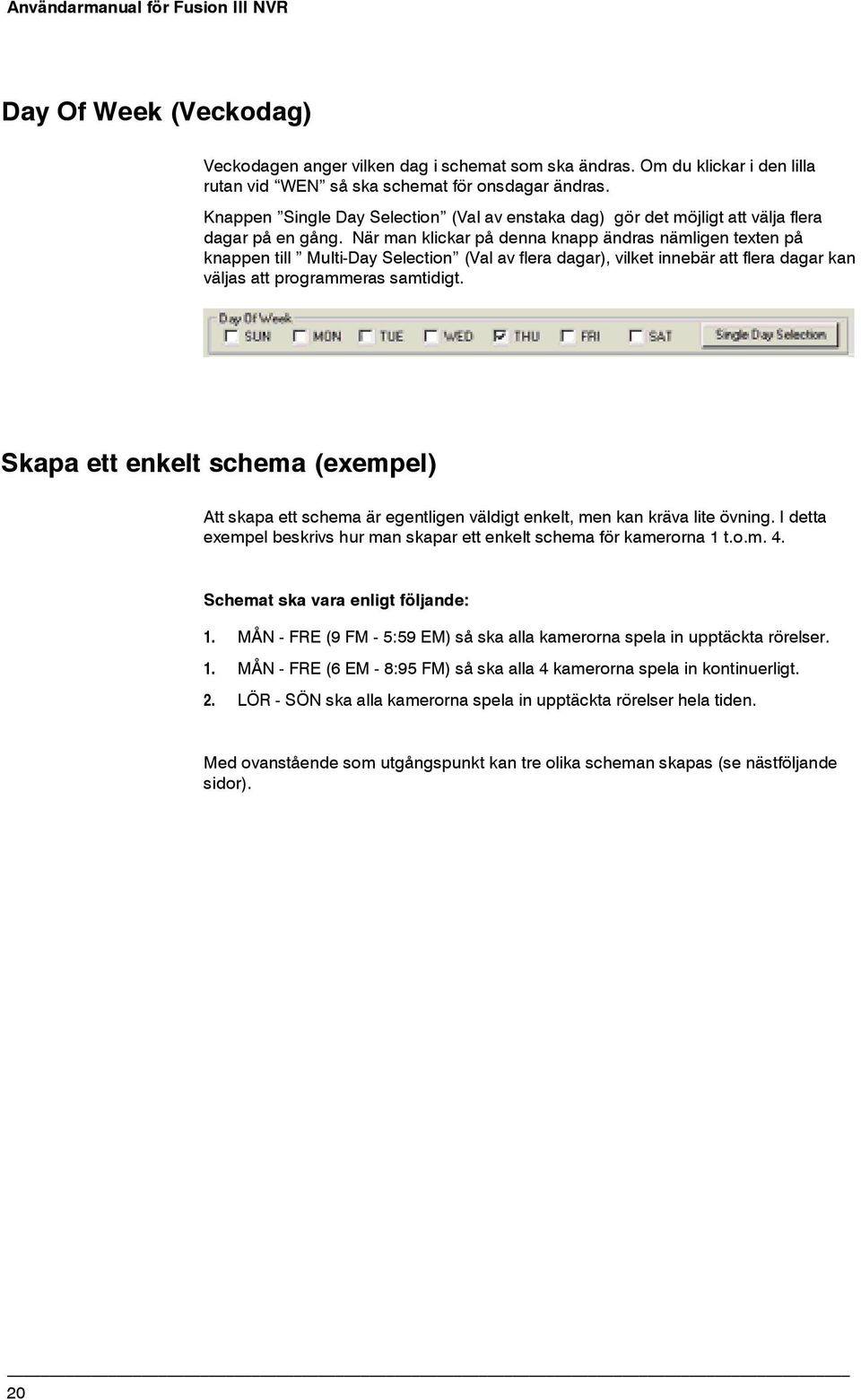 När man klickar på denna knapp ändras nämligen texten på knappen till Multi-Day Selection (Val av flera dagar), vilket innebär att flera dagar kan väljas att programmeras samtidigt.