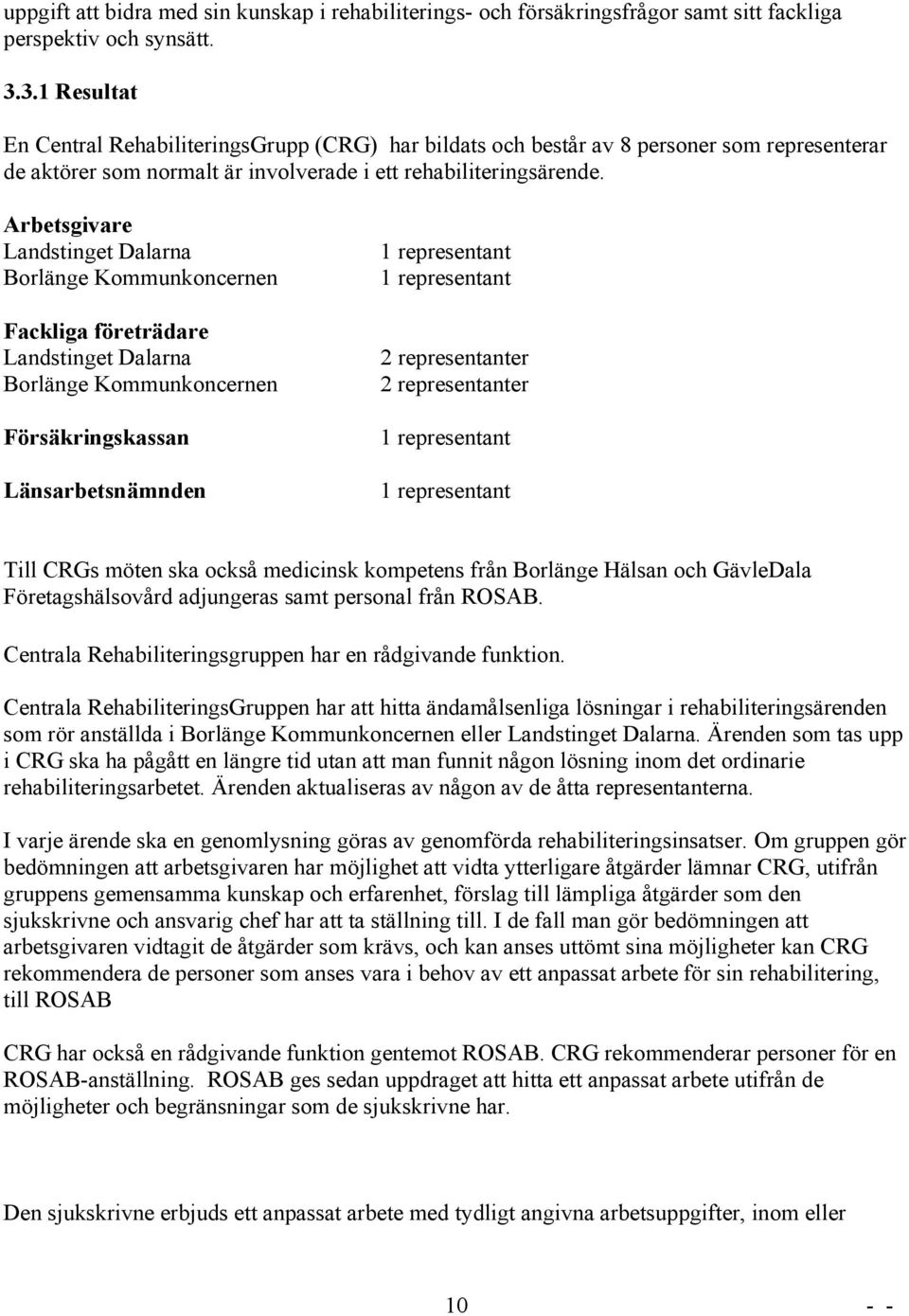 Arbetsgivare Landstinget Dalarna Borlänge Kommunkoncernen Fackliga företrädare Landstinget Dalarna Borlänge Kommunkoncernen Försäkringskassan Länsarbetsnämnden 1 representant 1 representant 2