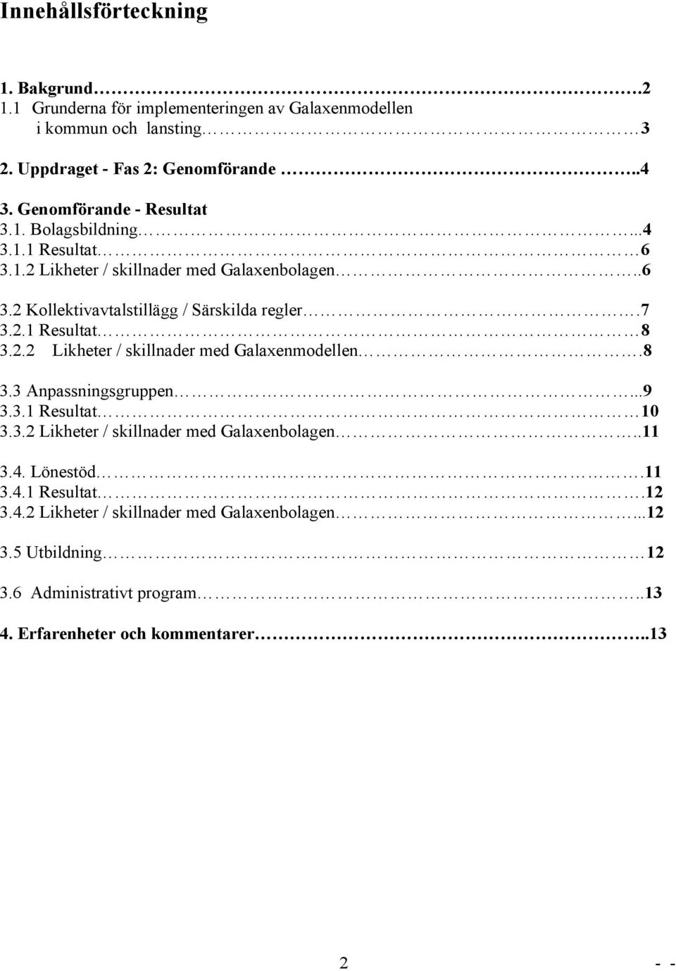 7 3.2.1 Resultat 8 3.2.2 Likheter / skillnader med Galaxenmodellen.8 3.3 Anpassningsgruppen...9 3.3.1 Resultat 10 3.3.2 Likheter / skillnader med Galaxenbolagen.