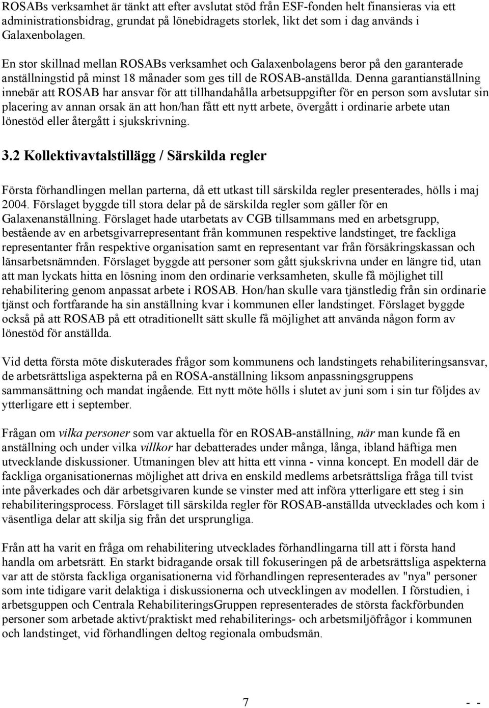 Denna garantianställning innebär att ROSAB har ansvar för att tillhandahålla arbetsuppgifter för en person som avslutar sin placering av annan orsak än att hon/han fått ett nytt arbete, övergått i