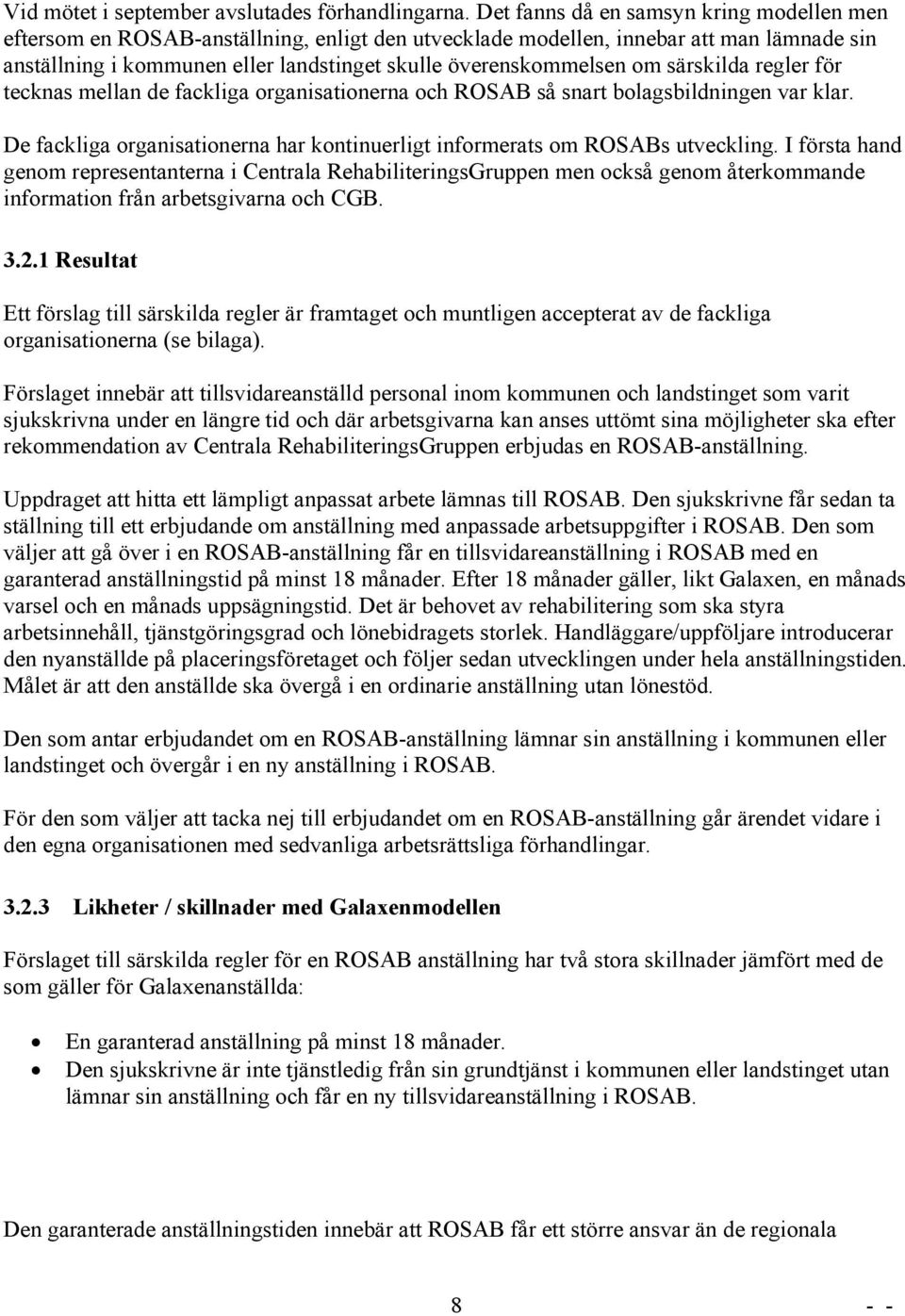 om särskilda regler för tecknas mellan de fackliga organisationerna och ROSAB så snart bolagsbildningen var klar. De fackliga organisationerna har kontinuerligt informerats om ROSABs utveckling.