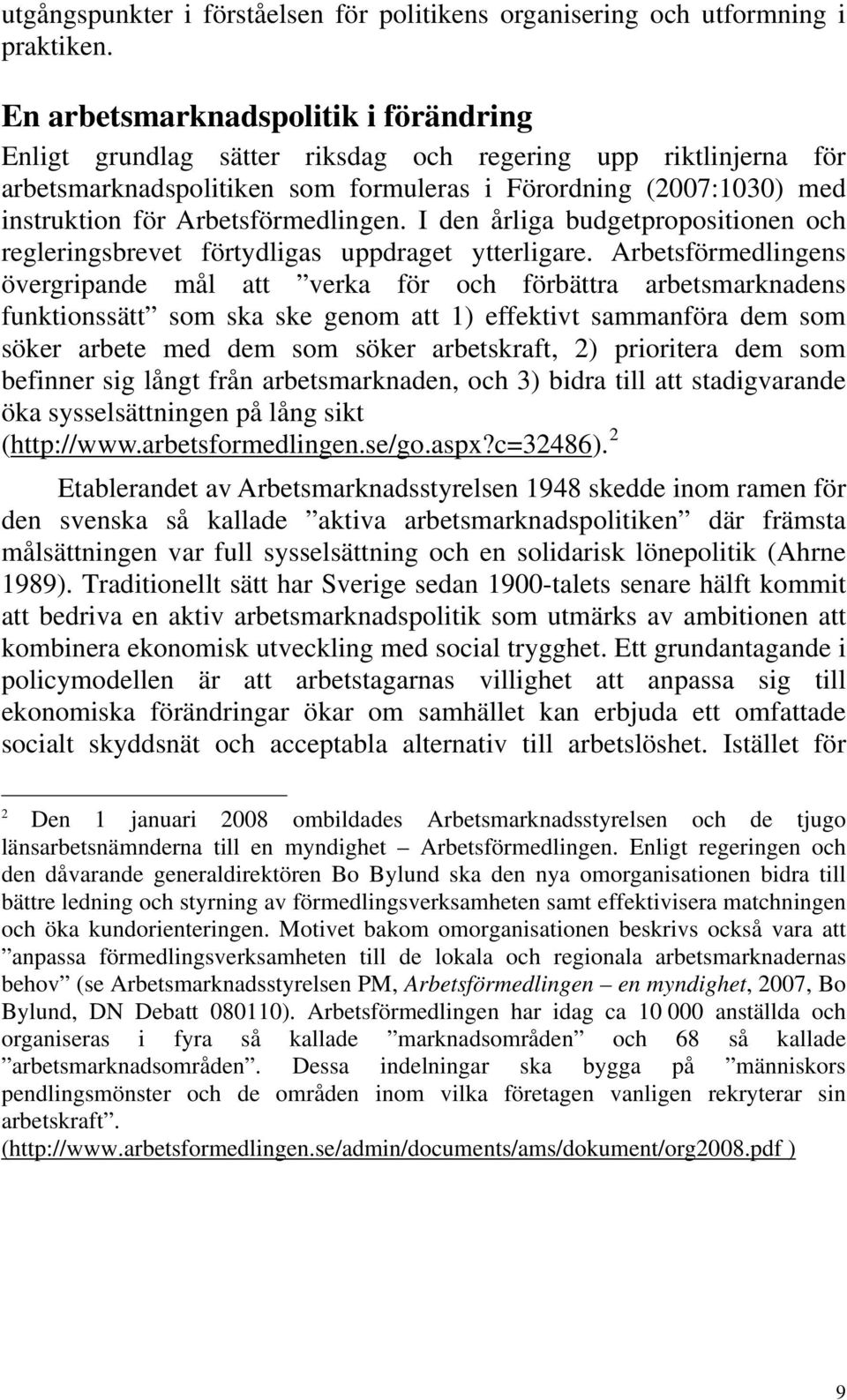 Arbetsförmedlingen. I den årliga budgetpropositionen och regleringsbrevet förtydligas uppdraget ytterligare.