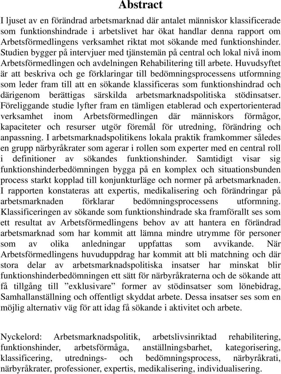 Huvudsyftet är att beskriva och ge förklaringar till bedömningsprocessens utformning som leder fram till att en sökande klassificeras som funktionshindrad och därigenom berättigas särskilda