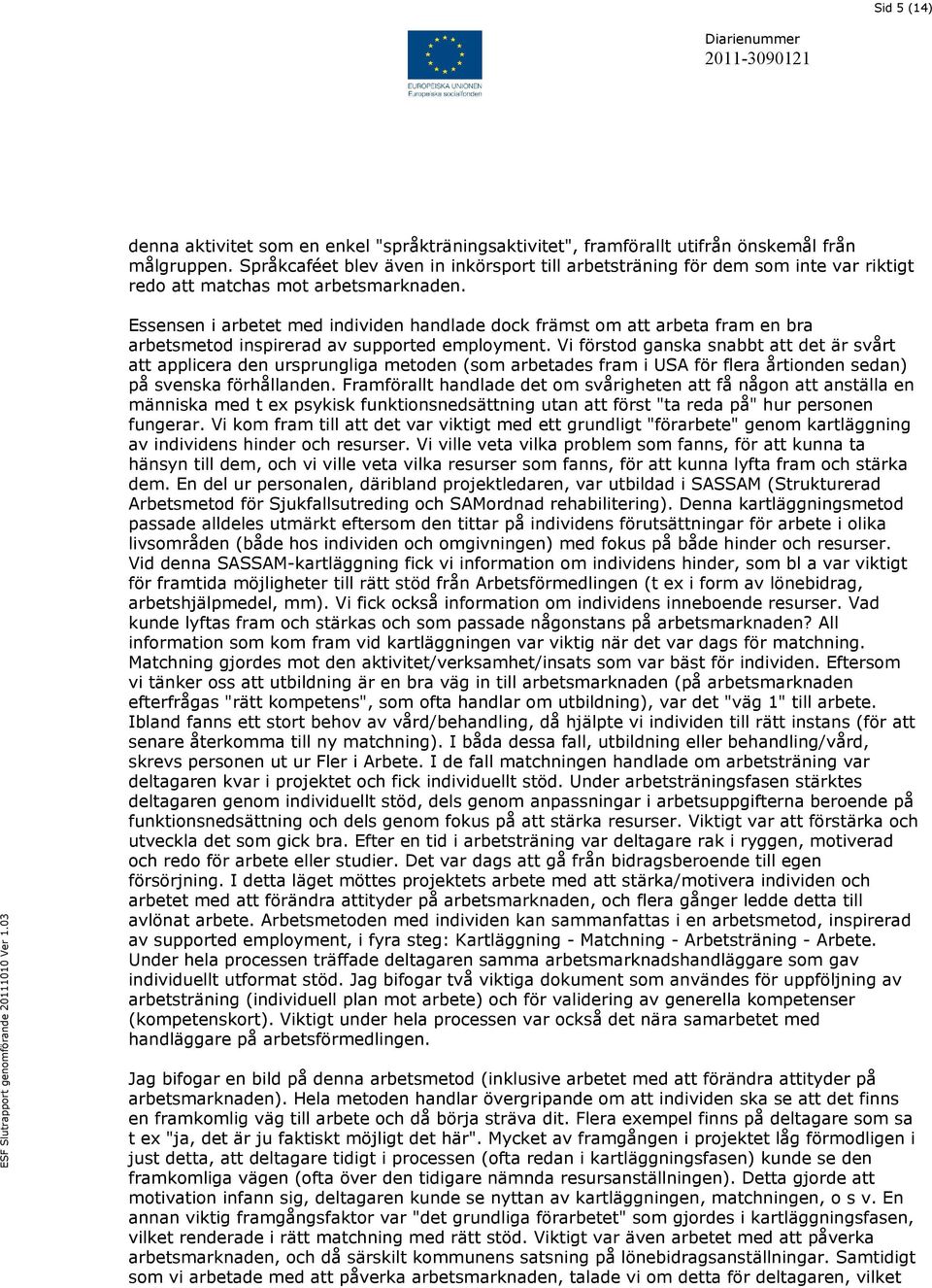 Essensen i arbetet med individen handlade dock främst om att arbeta fram en bra arbetsmetod inspirerad av supported employment.