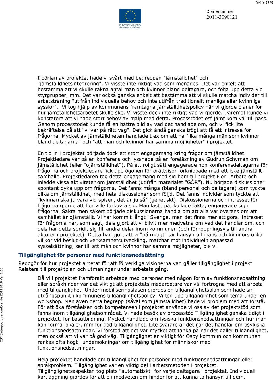 Det var också ganska enkelt att bestämma att vi skulle matcha individer till arbetsträning "utifrån individuella behov och inte utifrån traditionellt manliga eller kvinnliga sysslor".