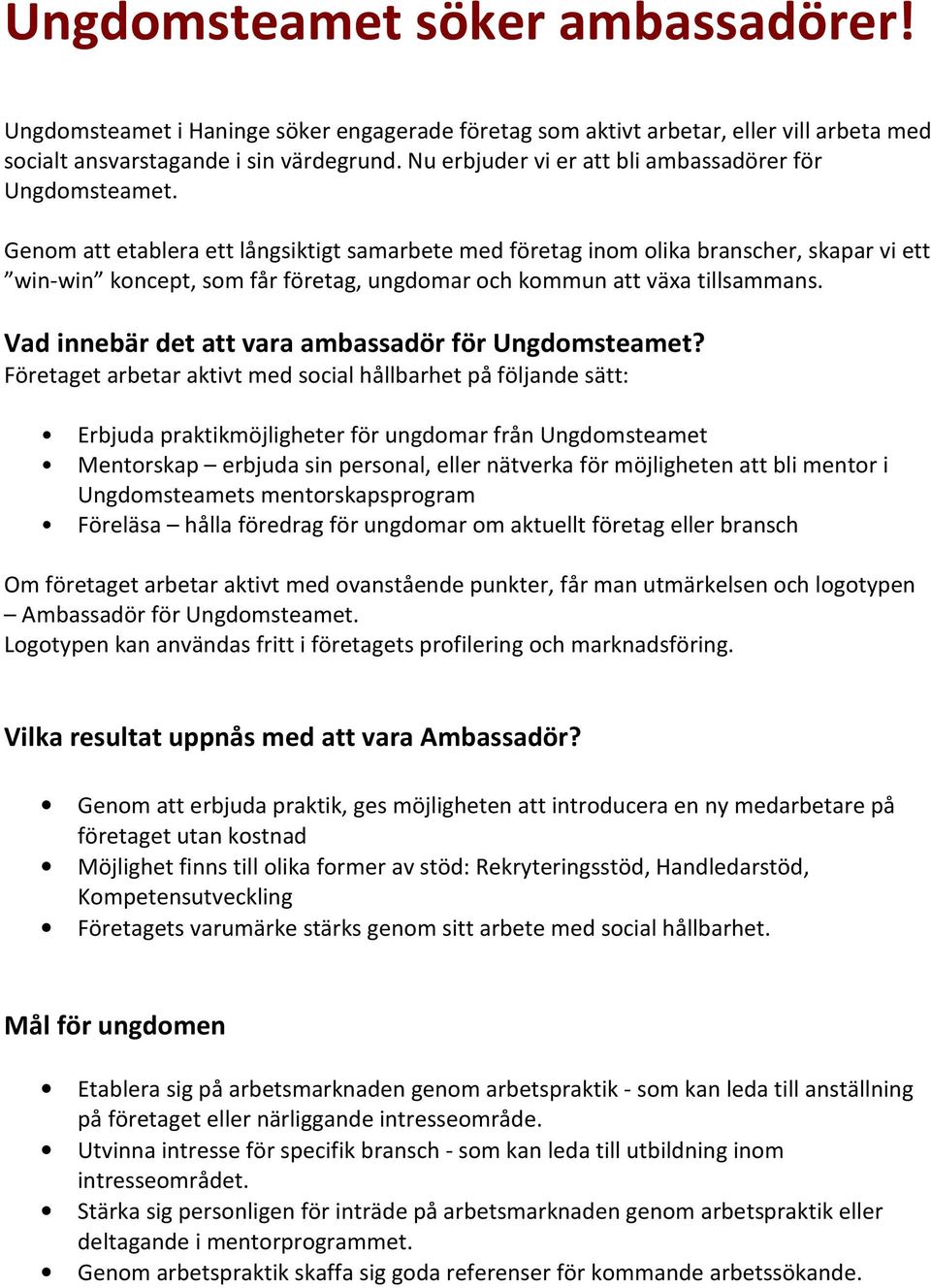 Genom att etablera ett långsiktigt samarbete med företag inom olika branscher, skapar vi ett win-win koncept, som får företag, ungdomar och kommun att växa tillsammans.