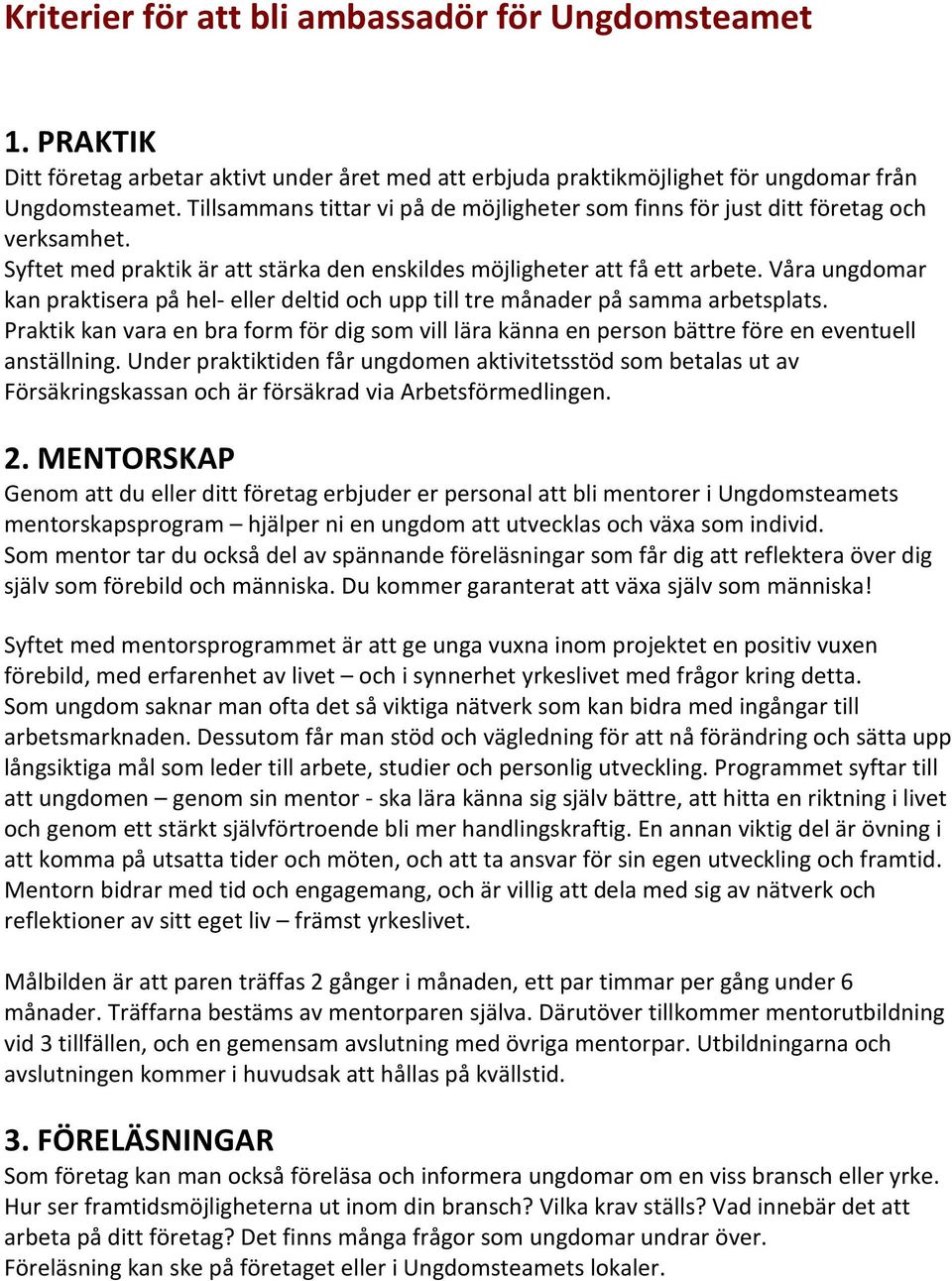 Våra ungdomar kan praktisera på hel- eller deltid och upp till tre månader på samma arbetsplats.