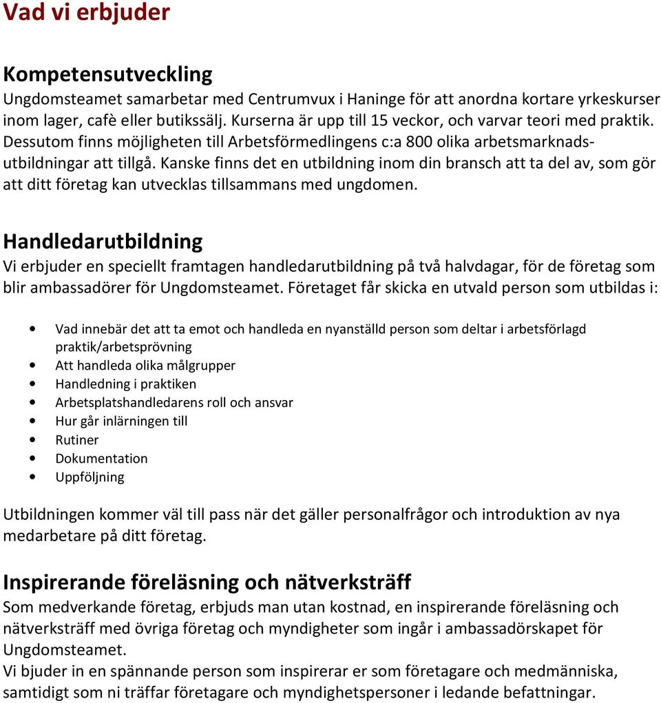 Kanske finns det en utbildning inom din bransch att ta del av, som gör att ditt företag kan utvecklas tillsammans med ungdomen.