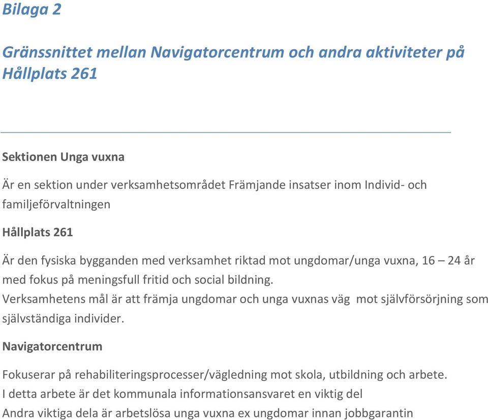 bildning. Verksamhetens mål är att främja ungdomar och unga vuxnas väg mot självförsörjning som självständiga individer.