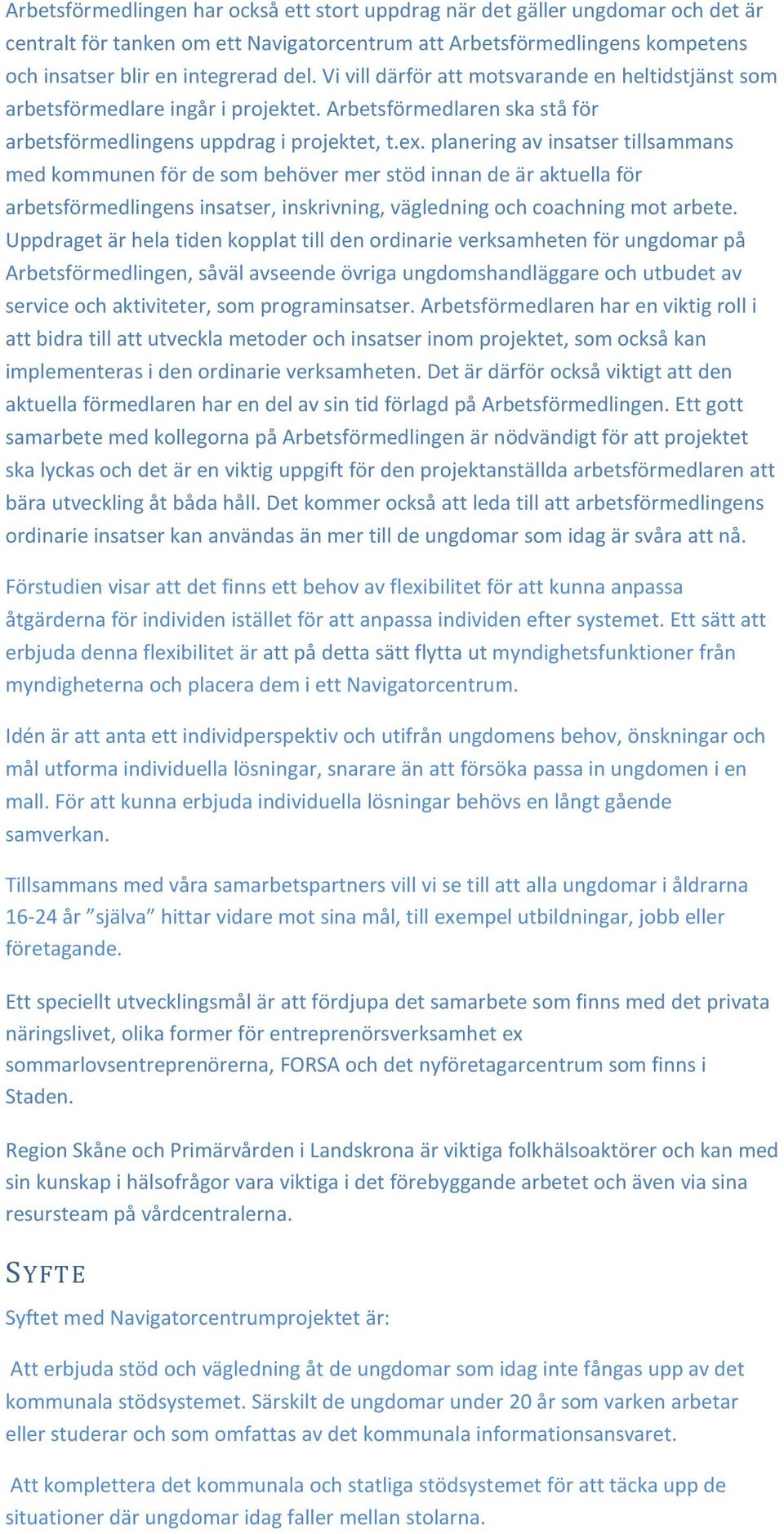 planering av insatser tillsammans med kommunen för de som behöver mer stöd innan de är aktuella för arbetsförmedlingens insatser, inskrivning, vägledning och coachning mot arbete.