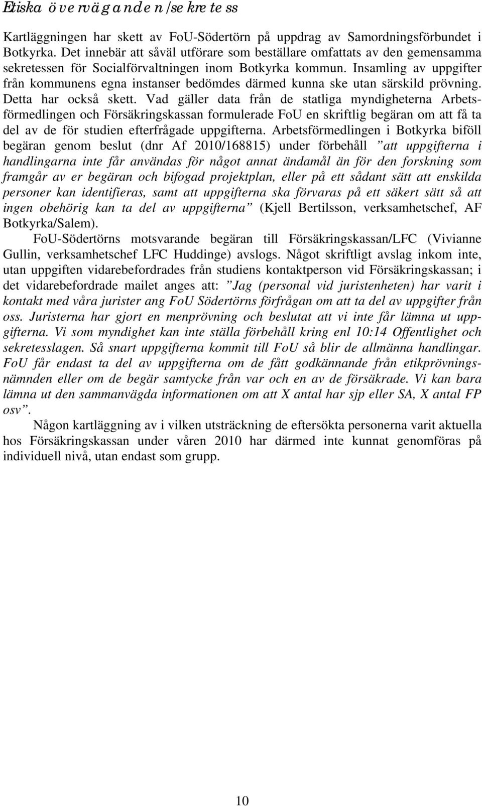 Insamling av uppgifter från kommunens egna instanser bedömdes därmed kunna ske utan särskild prövning. Detta har också skett.